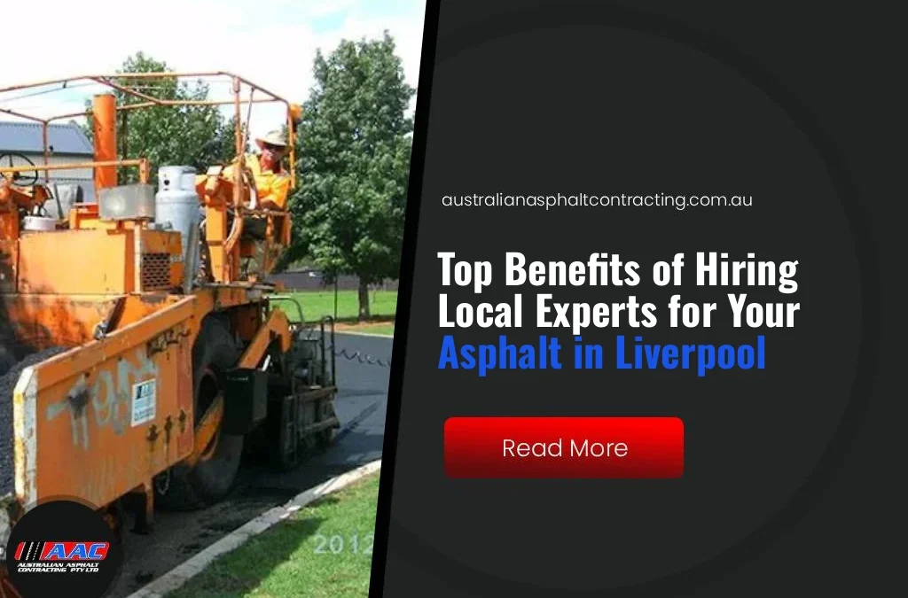Top Benefits of Hiring Local Experts for Your Asphalt in Liverpool