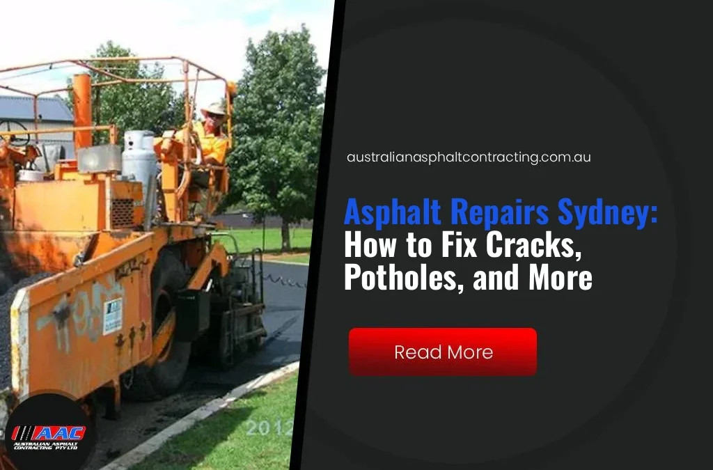 Asphalt Repairs Sydney: How to Fix Cracks, Potholes, and More